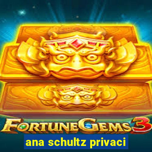 ana schultz privaci